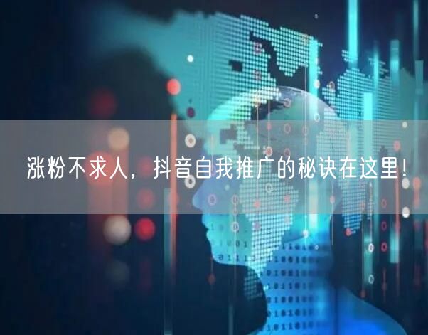 涨粉不求人，抖音自我推广的秘诀在这里！