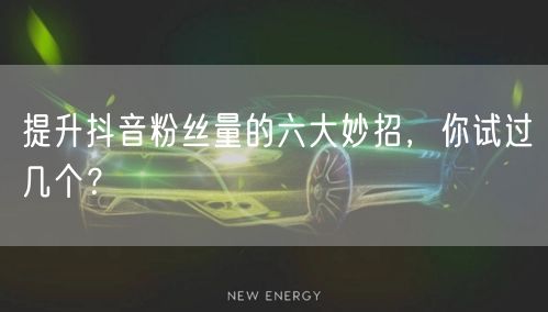 提升抖音粉丝量的六大妙招,你试过几个?