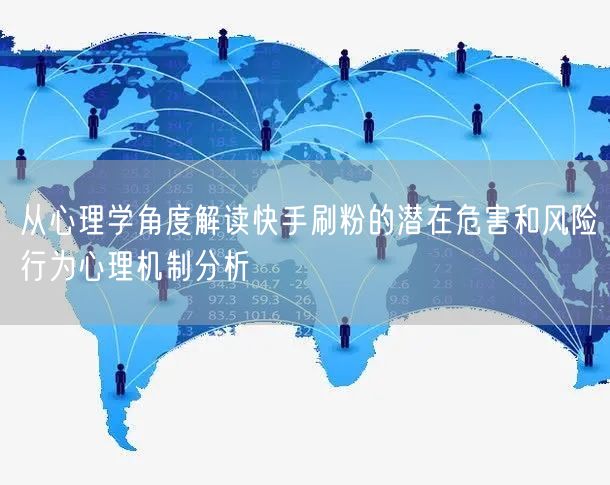 从心理学角度解读快手刷粉的潜在危害和风险行为心理机制分析