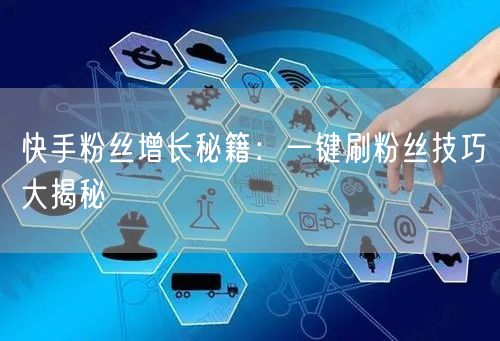 快手粉丝增长秘籍：一键刷粉丝技巧大揭秘
