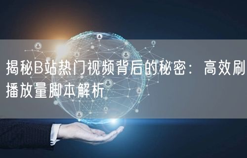 揭秘B站热门视频背后的秘密：高效刷播放量脚本解析