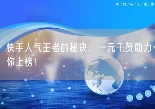 快手人气王者的秘诀：一元千赞助力你上榜！