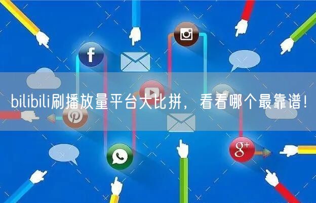 bilibili刷播放量平台大比拼，看看哪个最靠谱！