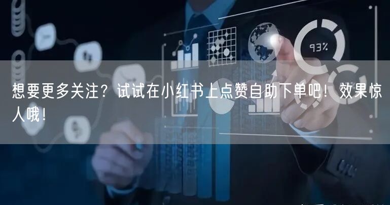 想要更多关注?试试在小红书上点赞自助下单吧!效果惊人哦!