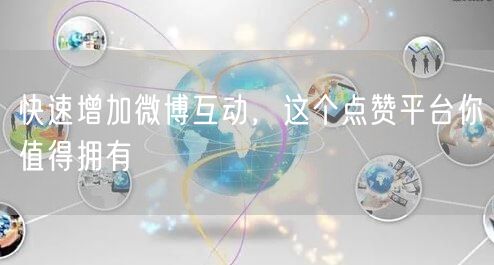 快速增加微博互动，这个点赞平台你值得拥有