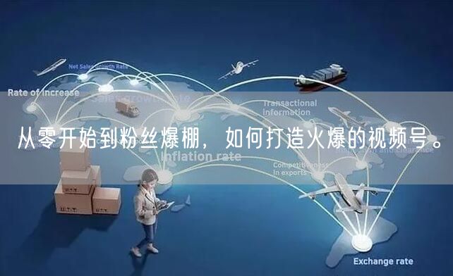 从零开始到粉丝爆棚，如何打造火爆的视频号。