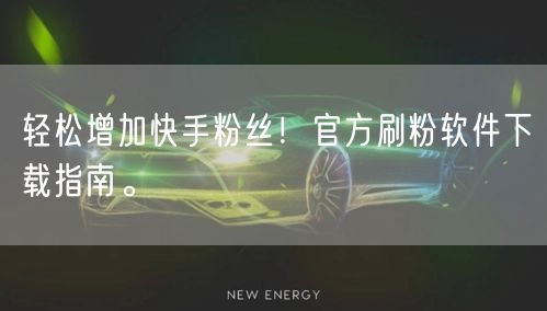 轻松增加快手粉丝！官方刷粉软件下载指南。