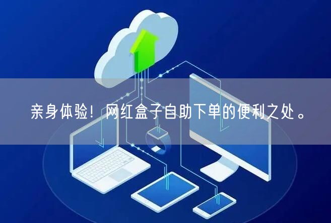 亲身体验！网红盒子自助下单的便利之处。
