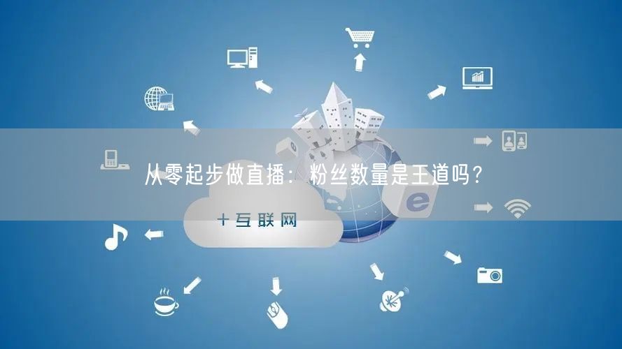 从零起步做直播：粉丝数量是王道吗？