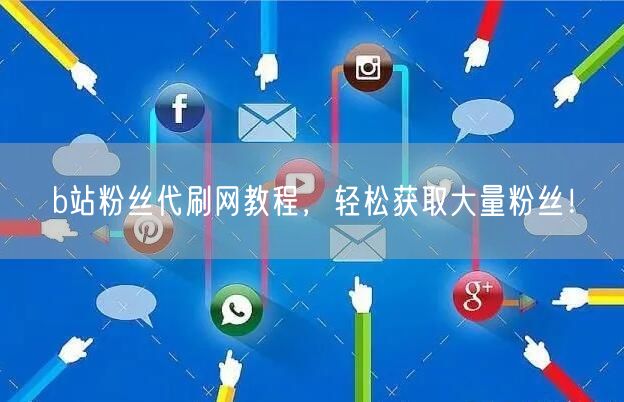 b站粉丝代刷网教程，轻松获取大量粉丝！