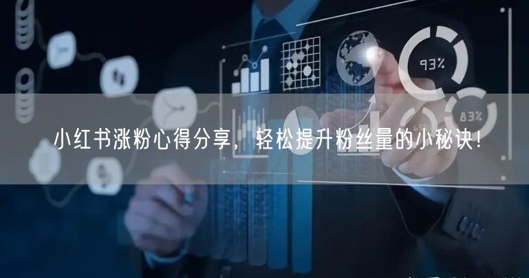 小红书涨粉心得分享，轻松提升粉丝量的小秘诀！