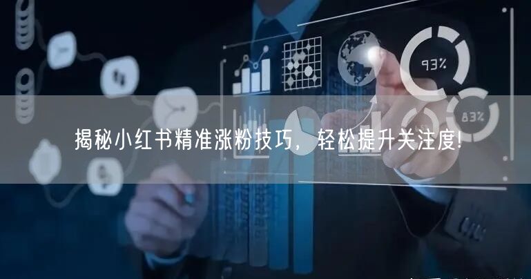 揭秘小红书精准涨粉技巧，轻松提升关注度!