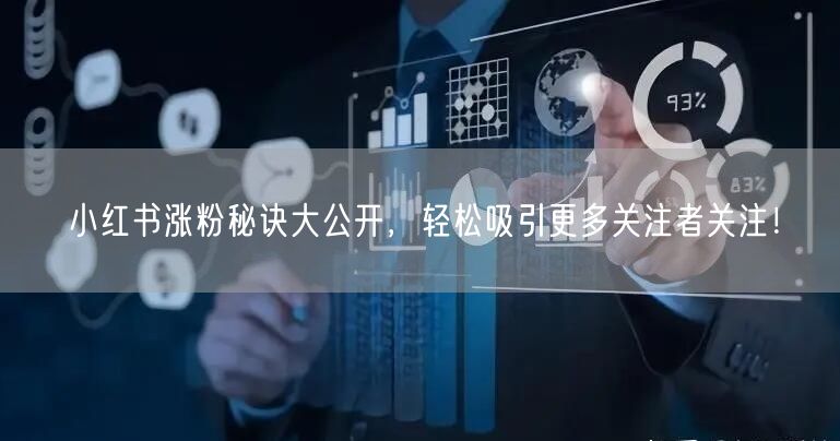 小红书涨粉秘诀大公开,轻松吸引更多关注者关注!