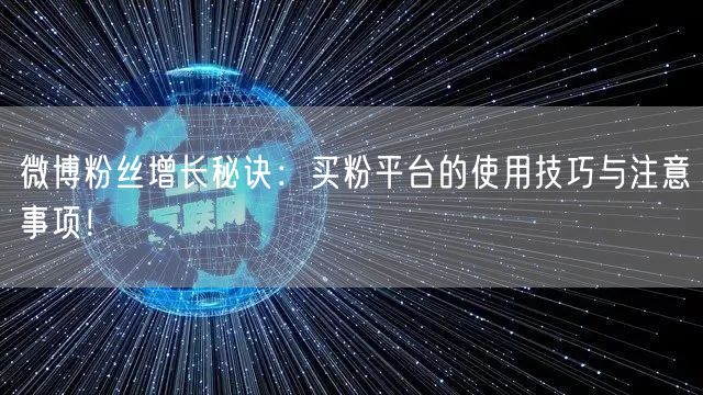 微博粉丝增长秘诀：买粉平台的使用技巧与注意事项！