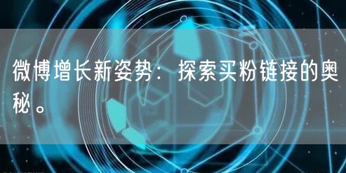 微博增长新姿势：探索买粉链接的奥秘。