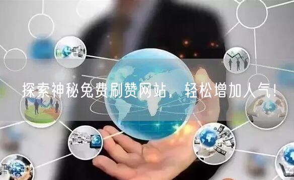 探索神秘免费刷赞网站，轻松增加人气！