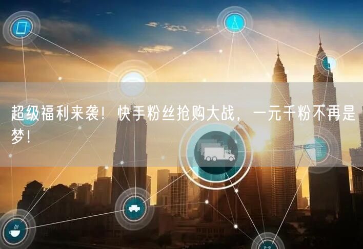 超级福利来袭!快手粉丝抢购大战,一元千粉不再是梦!