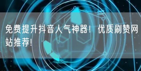 免费提升抖音人气神器！优质刷赞网站推荐!