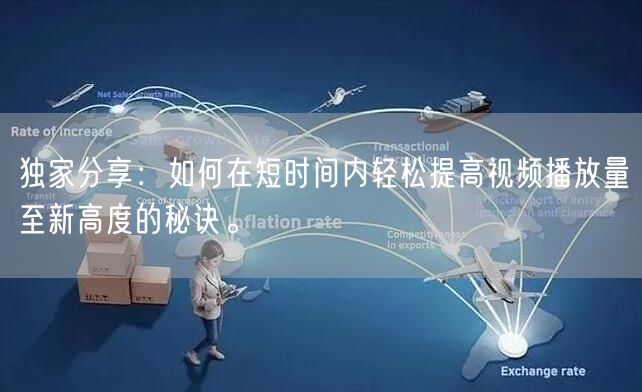 独家分享：如何在短时间内轻松提高视频播放量至新高度的秘诀。