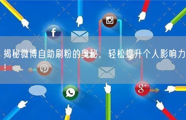 揭秘微博自助刷粉的奥秘，轻松提升个人影响力！