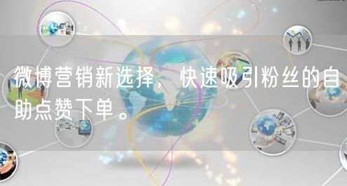 微博营销新选择，快速吸引粉丝的自助点赞下单。