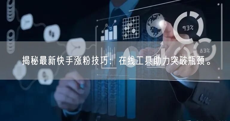 揭秘最新快手涨粉技巧:在线工具助力突破瓶颈。