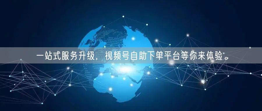 一站式服务升级，视频号自助下单平台等你来体验。