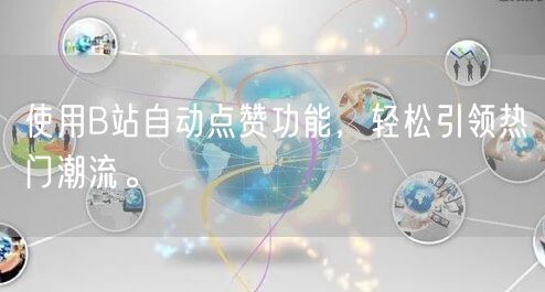 使用B站自动点赞功能，轻松引领热门潮流。