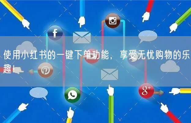 使用小红书的一键下单功能，享受无忧购物的乐趣！