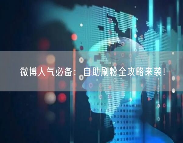 微博人气必备：自助刷粉全攻略来袭！