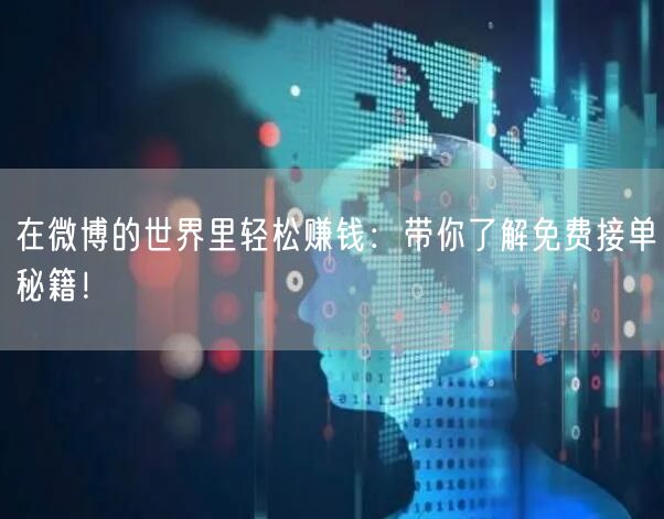 在微博的世界里轻松赚钱：带你了解免费接单秘籍！