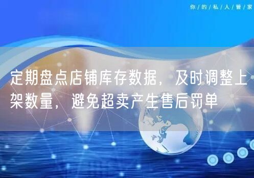 定期盘点店铺库存数据，及时调整上架数量，避免超卖产生售后罚单