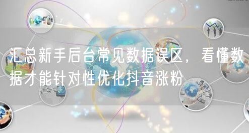 汇总新手后台常见数据误区，看懂数据才能针对性优化抖音涨粉