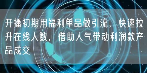开播初期用福利单品做引流,快速拉升在线人数,借助人气带动利润款产品成交