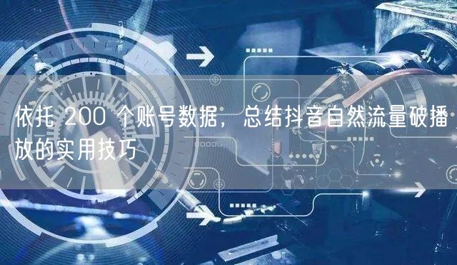 依托 200 个账号数据，总结抖音自然流量破播放的实用技巧