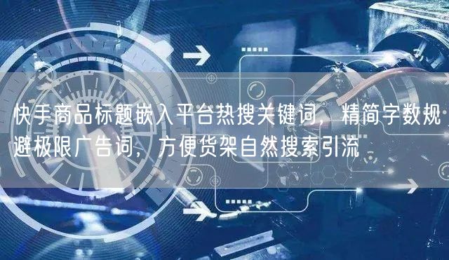 快手商品标题嵌入平台热搜关键词，精简字数规避极限广告词，方便货架自然搜索引流