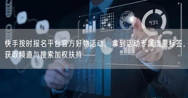 快手按时报名平台官方好物活动，拿到活动专属流量标签，获取频道与搜索加权扶持
