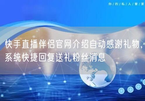 快手直播伴侣官网介绍自动感谢礼物，系统快捷回复送礼粉丝消息