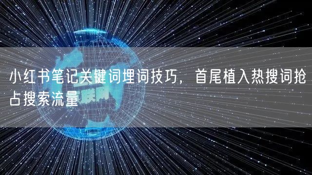 小红书笔记关键词埋词技巧，首尾植入热搜词抢占搜索流量