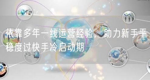 依靠多年一线运营经验，助力新手平稳度过快手冷启动期