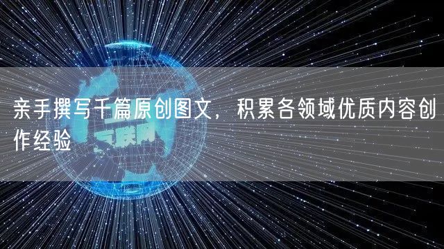 亲手撰写千篇原创图文，积累各领域优质内容创作经验