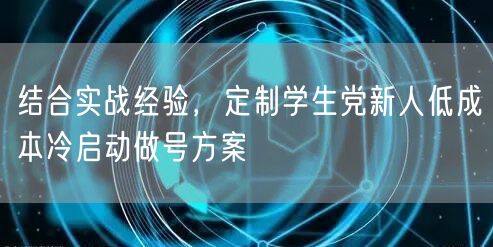 结合实战经验，定制学生党新人低成本冷启动做号方案