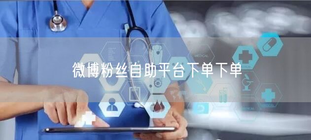 微博粉丝自助平台下单下单