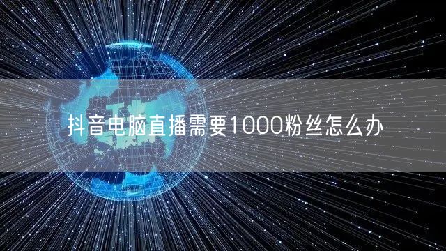 抖音电脑直播需要1000粉丝怎么办