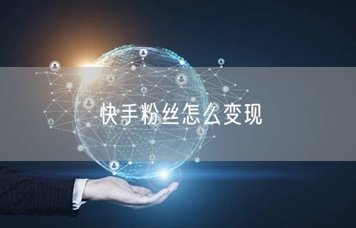 快手粉丝怎么变现