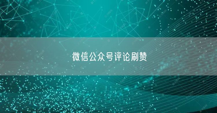 微信公众号评论刷赞